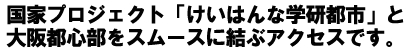 国家プロジェクト「関西文化学術研究都市」と大阪都心部を結ぶ新線が誕生します。